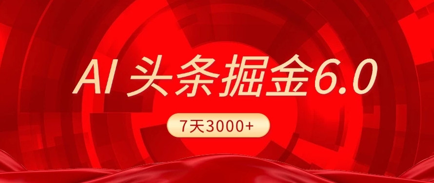 2025最新AI头条6.0，操作很简单，7天挣了3000+，小白可以照做（附详细教程）-繁星副业
