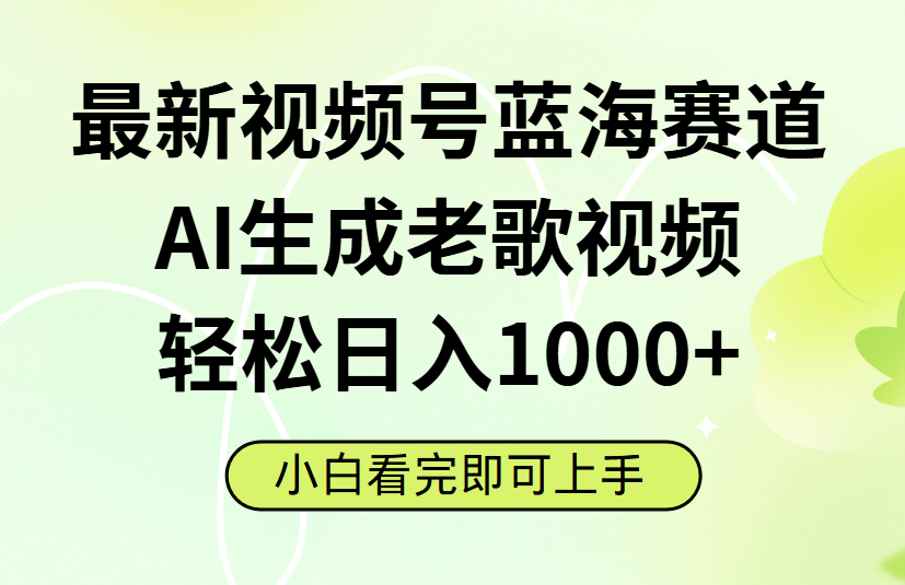 最新视频号蓝海赛道，Ai生成老歌视频，小白也可轻松日入1000➕-繁星副业