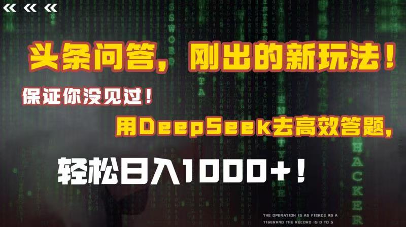 头条问答，刚出的新玩法！保证你没见过！结合Deepseek高效答题，轻松日入1000+-繁星副业