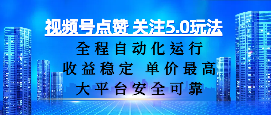 视频号点赞 关注5.0玩法，全程自动化运行，收益稳定， 单价最高，大平台安全可靠-繁星副业