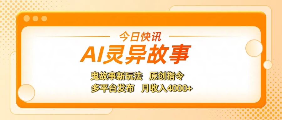 AI灵异故事，鬼故事新玩法，原创指令，多平台发布，月收入4000+-繁星副业