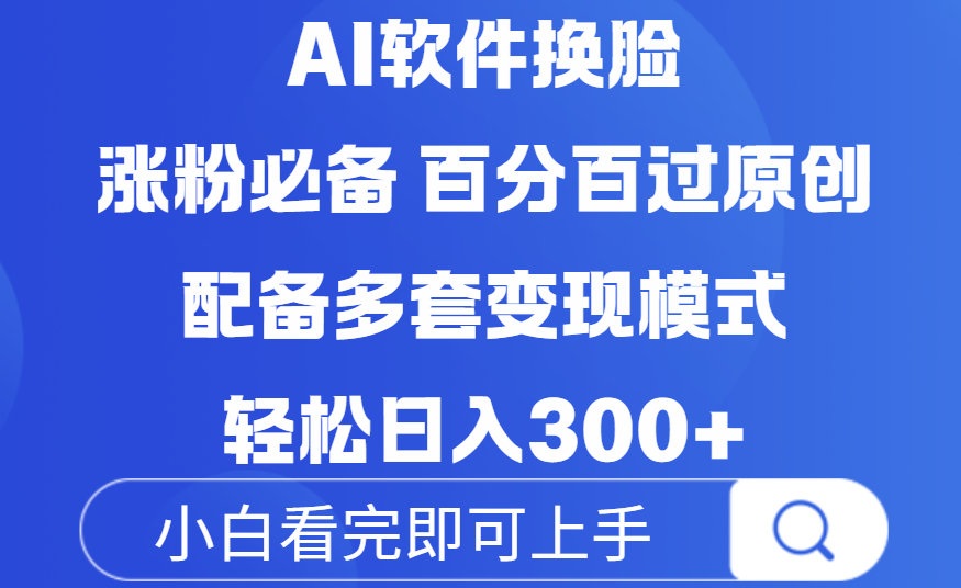 Ai软件换脸，100％过原创，配套多种变现模式，搬运涨粉必备，日入300+-繁星副业