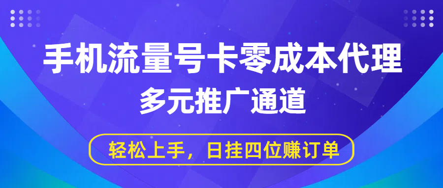 手机流量号卡零成本代理，多元推广通道，轻松上手，日挂四位赚订单-繁星副业