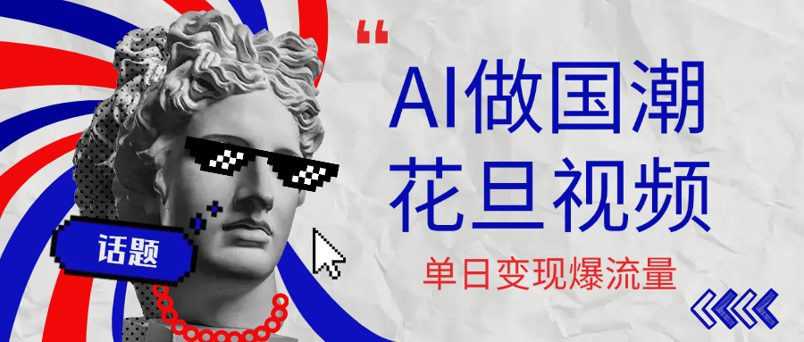 用AI做国潮花旦视频，单日变现1000+，高质量作品引爆流量-繁星副业