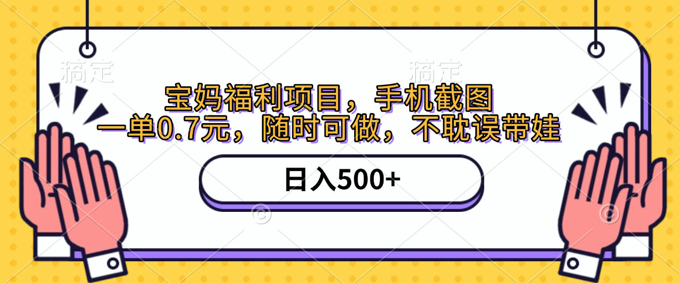 手机截图，宝妈福利项目，一单0.7元，随时可做，不耽误带娃，日入500+-繁星副业