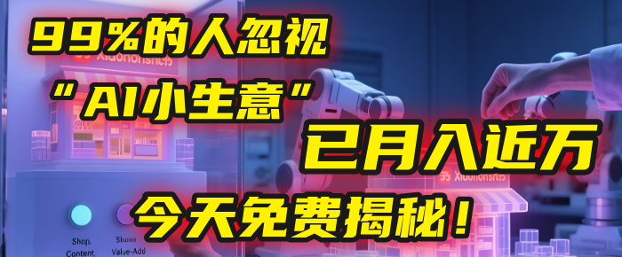 这个被99%的人忽视的“AI小生意”,我学员已月入近万,今天免费揭秘!-繁星副业