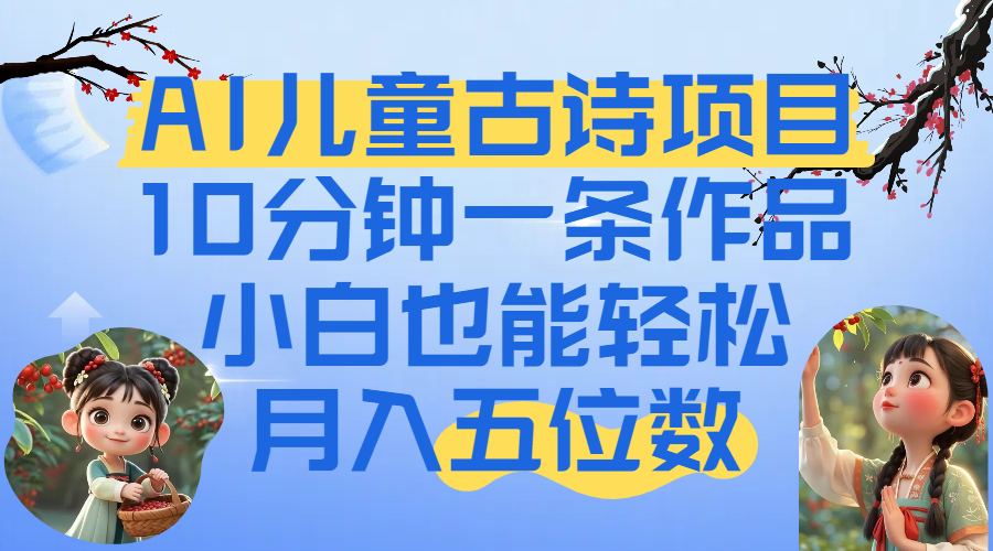爆火AI儿童古诗项目！10分钟一条作品，小白也能轻松月入五位数-繁星副业