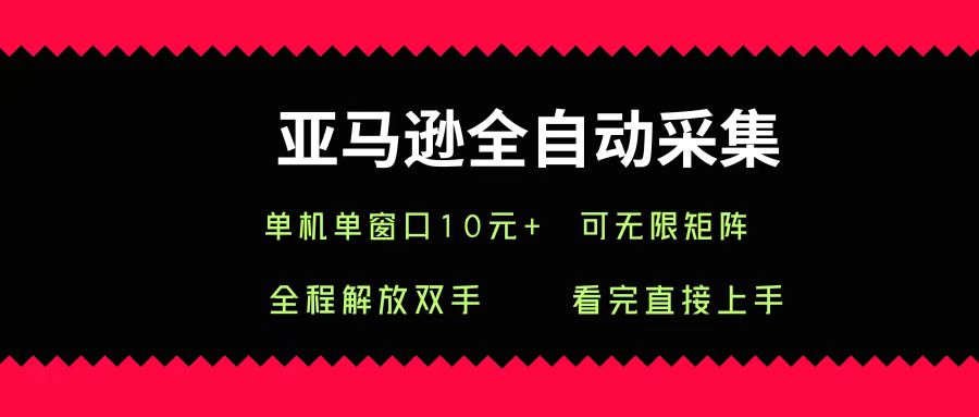 亚马逊全自动采集，单机单窗口一天10+，可无限矩阵去做-繁星副业