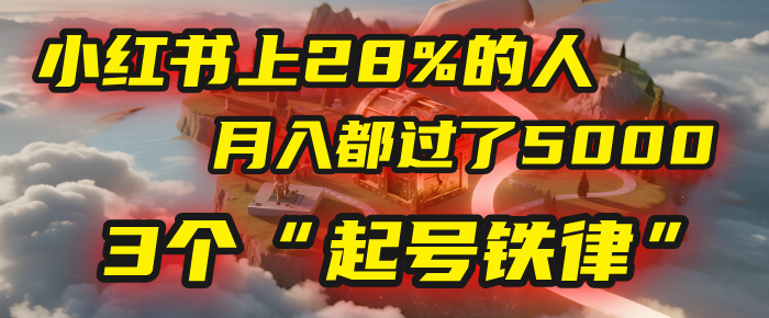 小红书上28%的人，月入都过了5000，我扒出了他们共同遵守的3个“起号铁律”-繁星副业