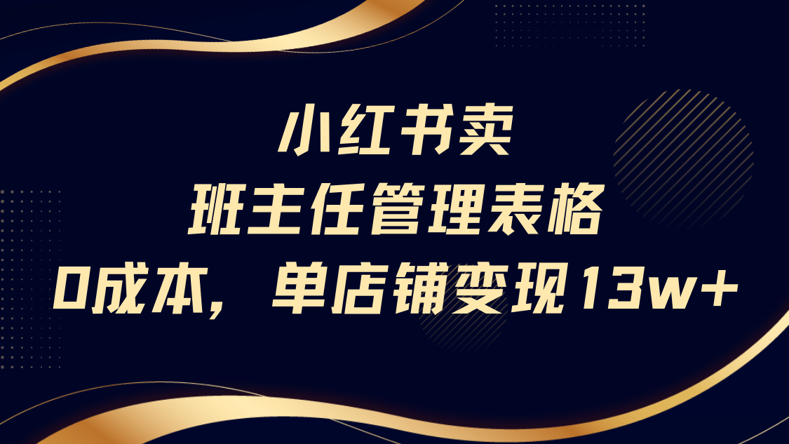 小红书卖班主任管理表格，0成本单号变现13w-繁星副业