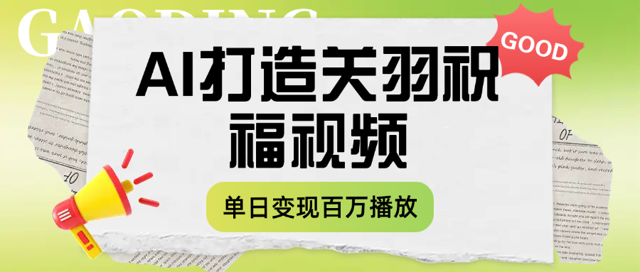 用AI打造关羽祝福视频，单日变现1000+，轻松收割百万播放-繁星副业