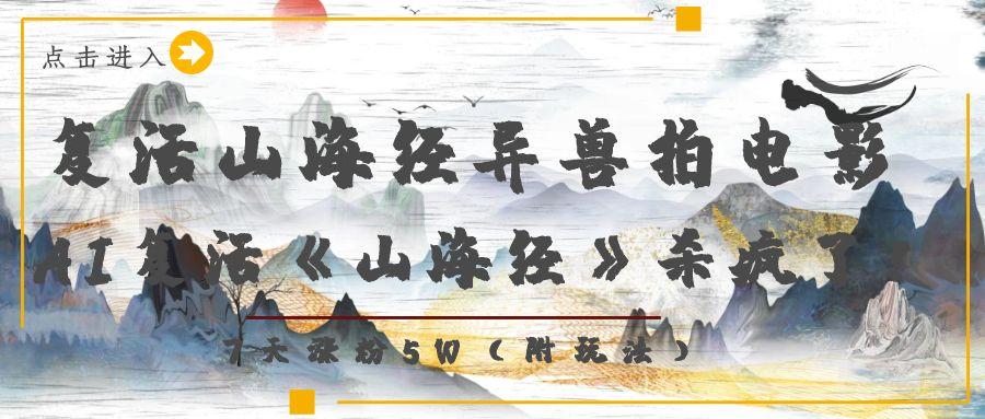 复活山海经异兽拍电影，AI复活《山海经》杀疯了！，7天涨粉5W-繁星副业