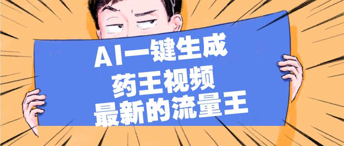 最新流量王，【药王视频】AI一键生成，小白轻松上手，日入1000+-繁星副业