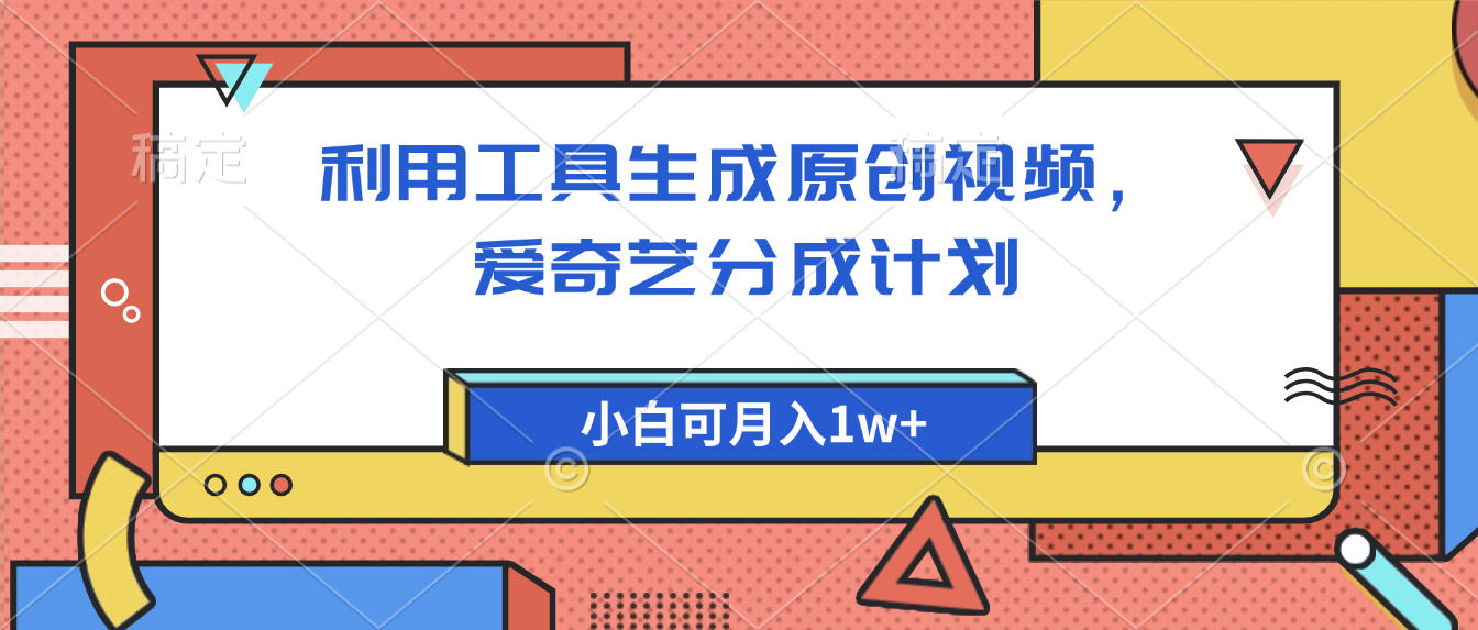 爱奇艺分成计划，利用工具生成原创视频，爱奇艺分成计划，小白可月入1w+-繁星副业