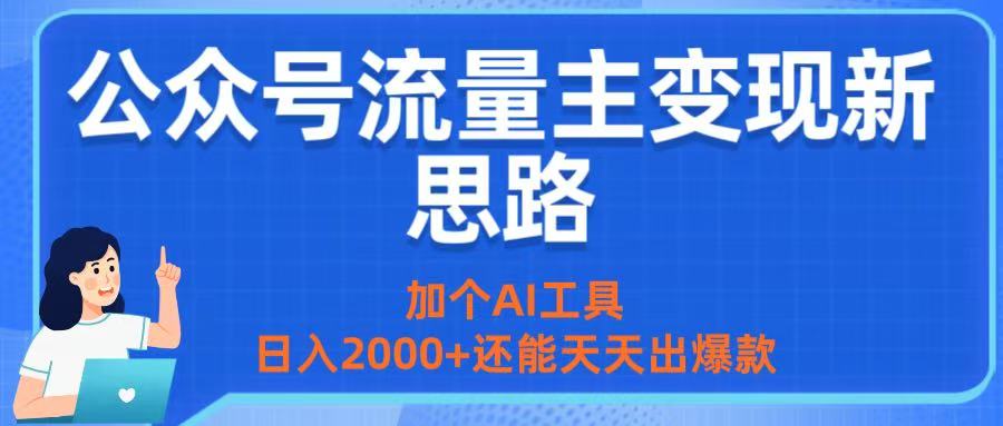 公众号流量主变现新思路：加个AI工具，日入2000+还能天天出爆款-繁星副业