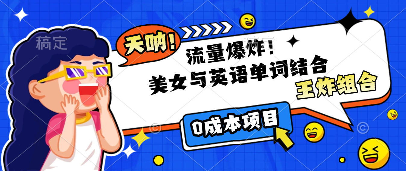美女与英语单词结合，流量爆炸，王炸组合，0成本项目！-繁星副业