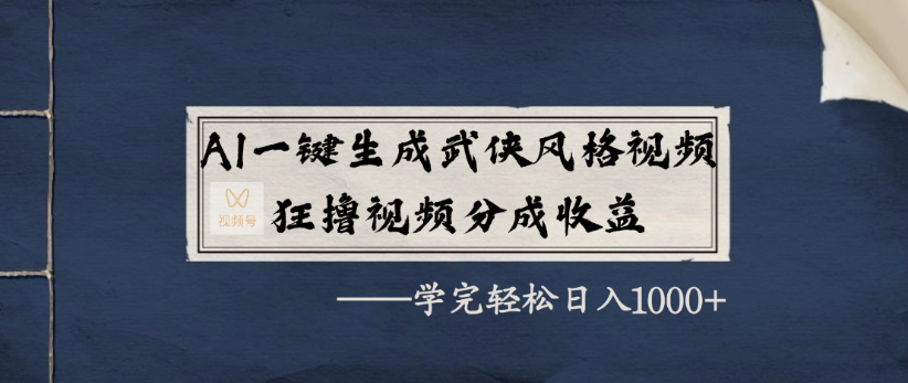AI一键生成武侠风格视频，狂撸视频号分成收益，学完轻轻松松日入1000+-繁星副业
