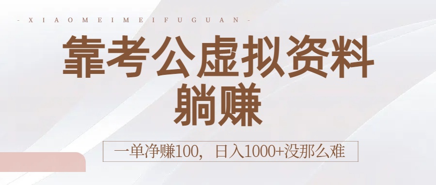 靠考公虚拟资料躺赚：一单净赚100，日入1000+没那么难-繁星副业