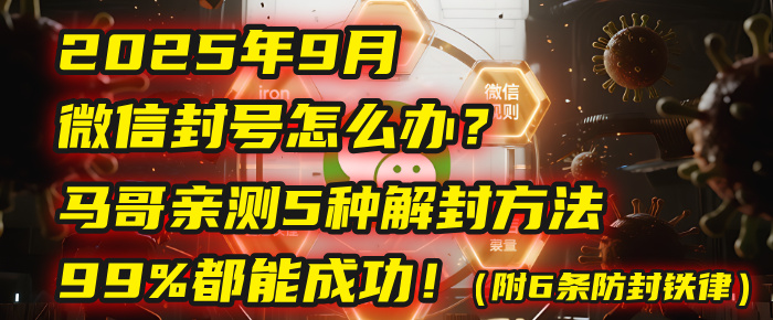 2025年9月微信封号怎么办？马哥亲测5种解封方法，99%都能成功！（附6条防封铁律）-繁星副业