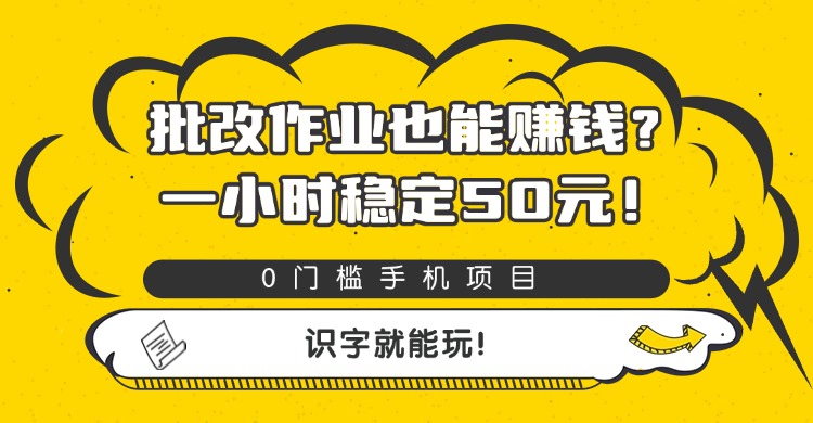 批改作业也能赚钱？0门槛手机项目，一小时稳定50元，识字就能玩-繁星副业