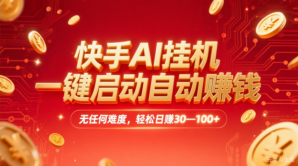 快手AI,一键启动自动赚钱 无任何难度,轻松一天30—100+-繁星副业