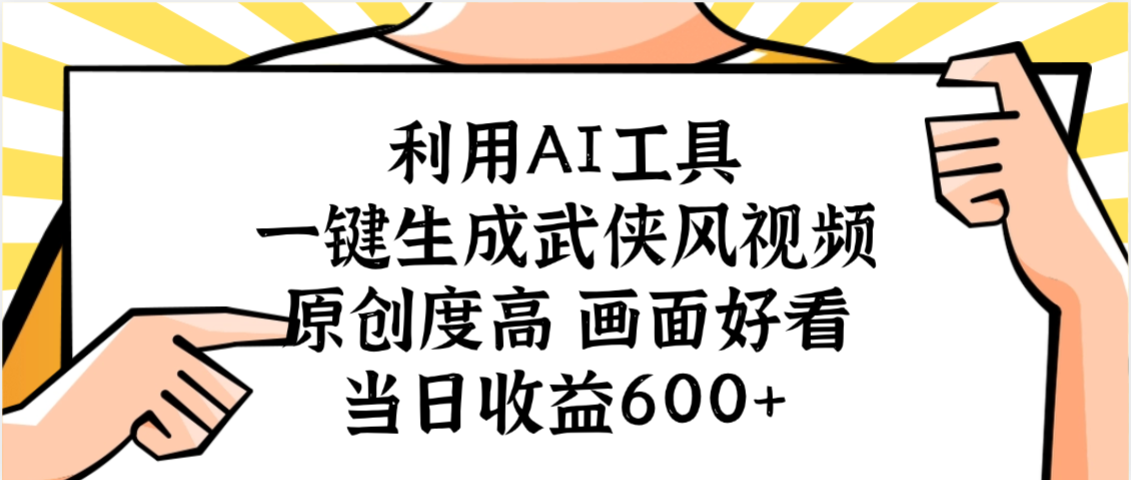 利用AI工具，一键生成武侠风视频，原创度高画面好看，当日收益600+-繁星副业