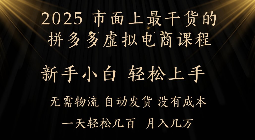 25年最干货的拼多多虚拟电商课程,小白轻松上手,虚拟电商,月入过万只是门槛!-繁星副业