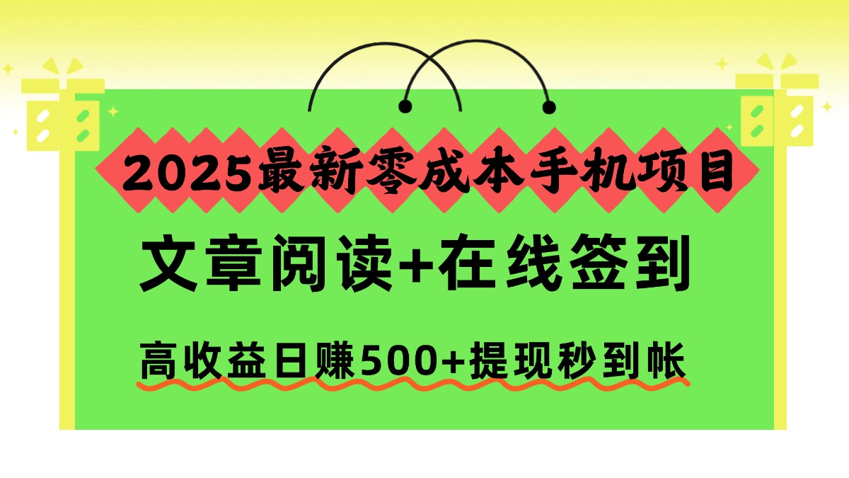 2025最新零成本手机项目，文章阅读+在线签到，高收益日赚500+提现秒到帐-繁星副业