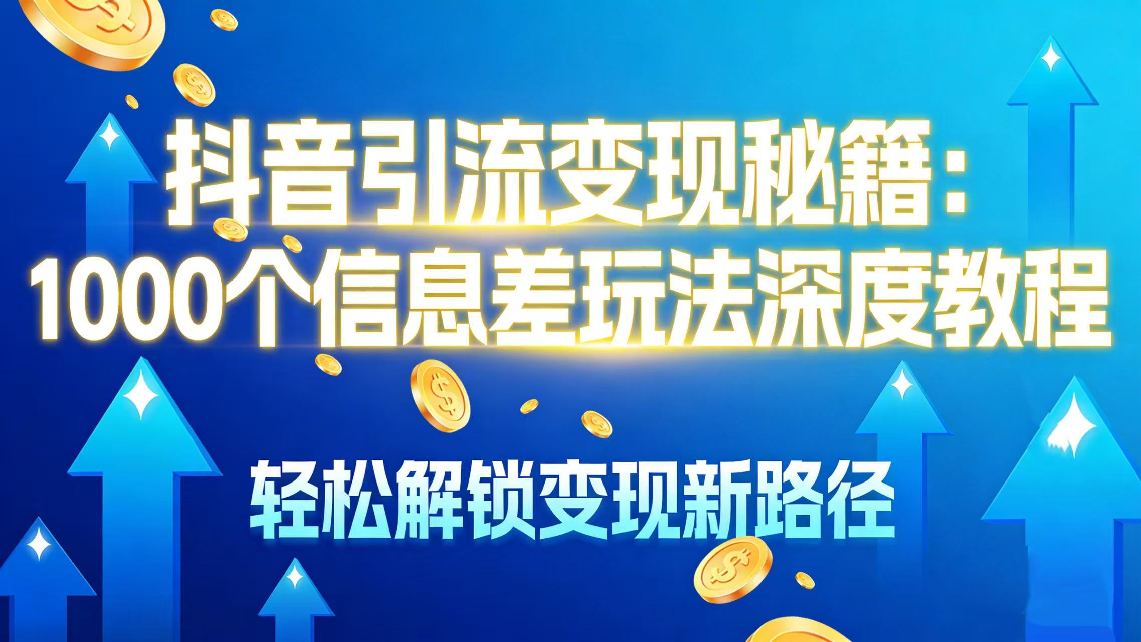 抖音引流变现秘籍:1000 个信息差玩法深度教程,轻松解锁变现新路径-繁星副业