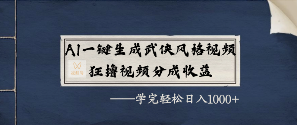 AI一键生成武侠风格视频，视频号分成收益狂撸，学完轻松日入1000+-繁星副业